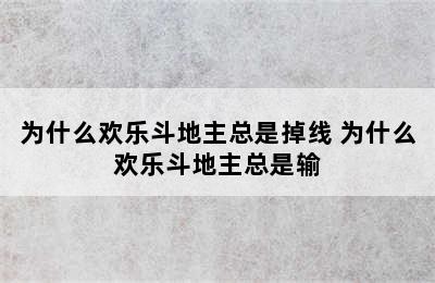 为什么欢乐斗地主总是掉线 为什么欢乐斗地主总是输